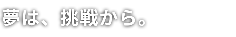 夢は、挑戦から